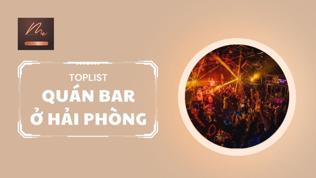 Quẩy hết mình tại 5 quán bar thú vị nhất ở Hải Phòng